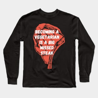 Becoming a vegetarian is a big missed steak Long Sleeve T-Shirt